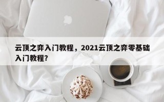 云顶之弈入门教程，2021云顶之弈零基础入门教程？