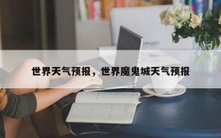 世界天气预报，世界魔鬼城天气预报