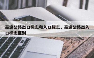 高速公路出口标志和入口标志，高速公路出入口标志区别