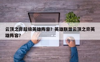云顶之弈超级英雄阵容？英雄联盟云顶之弈英雄阵容？