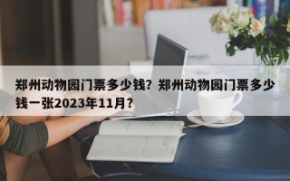 郑州动物园门票多少钱？郑州动物园门票多少钱一张2023年11月？