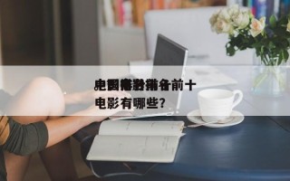 电影排名前十
。？电影排名前十
中国高分电影有哪些？