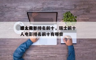 瑞士前十
感人电影排名前十，瑞士前十
感人电影排名前十有哪些
