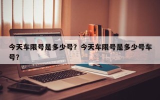 今天车限号是多少号？今天车限号是多少号车号？