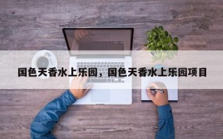 国色天香水上乐园，国色天香水上乐园项目