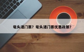 鼋头渚门票？鼋头渚门票优惠政策？