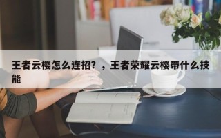 王者云樱怎么连招？，王者荣耀云樱带什么技能