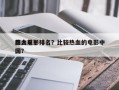 国内前十
热血电影排名？比较热血的电影中国？