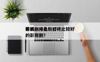 影视剧中比较好
看的剧排名？口碑比较好
的影视剧？