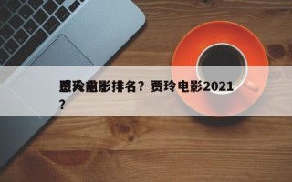 贾玲前十
感人电影排名？贾玲电影2021？