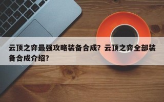 云顶之弈最强攻略装备合成？云顶之弈全部装备合成介绍？