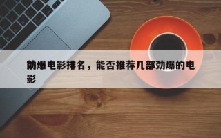 前十
劲爆电影排名，能否推荐几部劲爆的电影