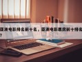 亚洲电影排名前十名，亚洲电影票房前十排名
？