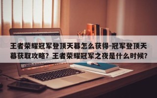 王者荣耀冠军登顶天幕怎么获得-冠军登顶天幕获取攻略？王者荣耀冠军之夜是什么时候？