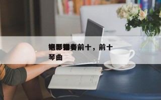 钢琴弹奏前十
电影排名前十，前十
电影钢琴曲