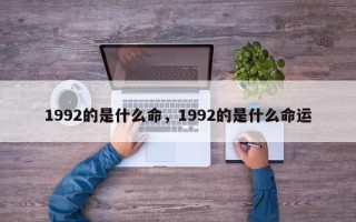 1992的是什么命，1992的是什么命运