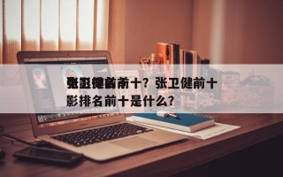 张卫健前十
电影排名前十？张卫健前十
电影排名前十是什么？