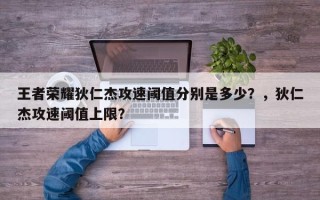 王者荣耀狄仁杰攻速阈值分别是多少？，狄仁杰攻速阈值上限？