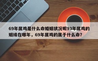 69年属鸡是什么命婚姻状况呢93年属鸡的姻缘在哪年，69年属鸡的属于什么命？
