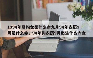 1994年属狗女是什么命九月94年农历9月是什么命，94年狗农历9月出生什么命女