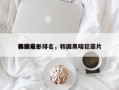 韩国前十
黑暗电影排名，韩国黑暗犯罪片