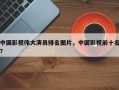 中国影视伟大演员排名图片，中国影视前十名？