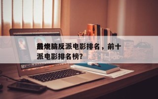 前十
最烧脑反派电影排名，前十
最烧脑反派电影排名榜？