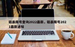 磁县限号查询2022最新，磁县限号2021最新通知
