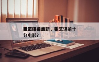 张艺谋前十
电影排名最新，张艺谋前十
高分电影？