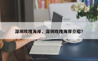 深圳玫瑰海岸，深圳玫瑰海岸介绍？