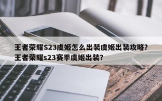 王者荣耀S23虞姬怎么出装虞姬出装攻略？王者荣耀s23赛季虞姬出装？