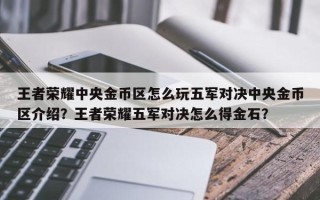王者荣耀中央金币区怎么玩五军对决中央金币区介绍？王者荣耀五军对决怎么得金石？