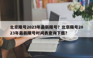 北京限号2023年最新限号？北京限号2023年最新限号时间表查询下载？
