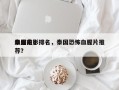 泰国前十
血腥电影排名，泰国恐怖血腥片推荐？