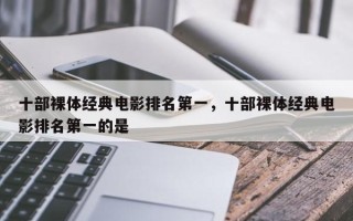 十部裸体经典电影排名第一，十部裸体经典电影排名第一的是