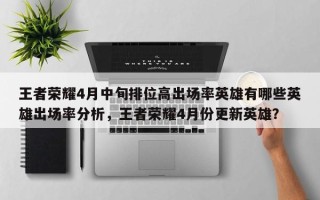 王者荣耀4月中旬排位高出场率英雄有哪些英雄出场率分析，王者荣耀4月份更新英雄？