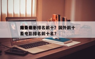 国外前十
鬼畜电影排名前十？国外前十
鬼畜电影排名前十名？