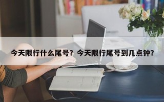 今天限行什么尾号？今天限行尾号到几点钟？