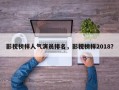 影视榜样人气演员排名，影视榜样2018？