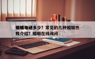 婚姻询问
热线电话多少？常见的几种婚姻热线介绍？婚姻在线询问
？