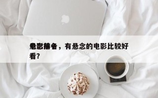 电影前十
悬念排名，有悬念的电影比较好
看？