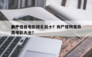 前十
丧尸怪兽电影排名前十？丧尸怪物变异类电影大全？