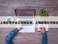 上海影视外企公司排名表，上海影视公司排名
