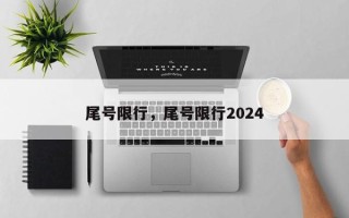 尾号限行，尾号限行2024