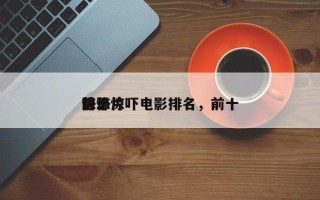 前十
恐怖惊吓电影排名，前十
惊恐片