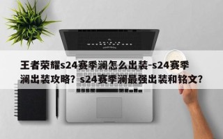 王者荣耀s24赛季澜怎么出装-s24赛季澜出装攻略？s24赛季澜最强出装和铭文？