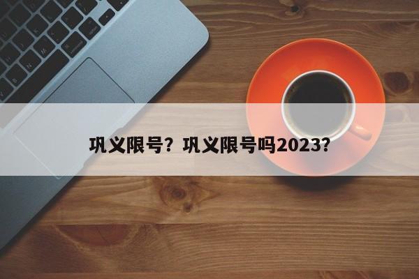 巩义限号？巩义限号吗2023？-第1张图片