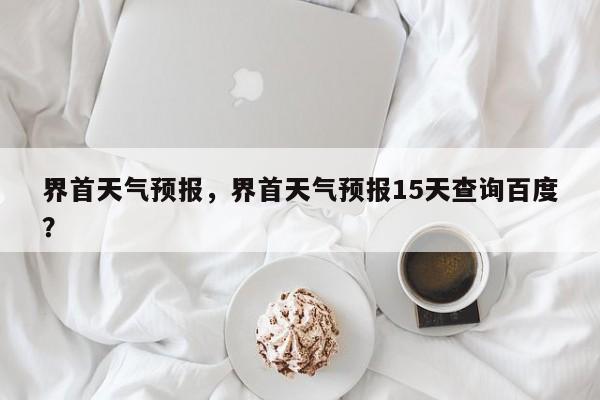 界首天气预报，界首天气预报15天查询百度？-第1张图片