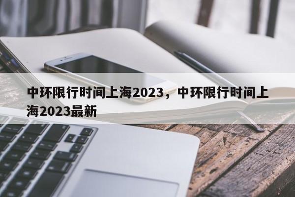 中环限行时间上海2023，中环限行时间上海2023最新-第1张图片