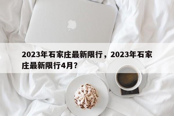 2023年石家庄最新限行，2023年石家庄最新限行4月？-第1张图片